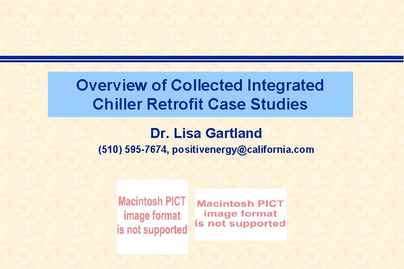 Overview of Collected Integrated Chiller Retrofit Case Studies Dr. Lisa Gartland (510) 595 -7674,