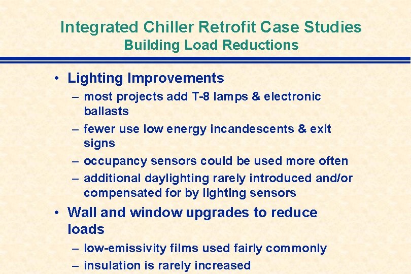 Integrated Chiller Retrofit Case Studies Building Load Reductions • Lighting Improvements – most projects