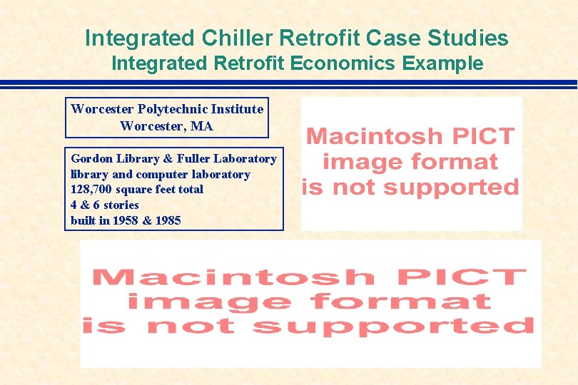 Integrated Chiller Retrofit Case Studies Integrated Retrofit Economics Example Worcester Polytechnic Institute Worcester, MA