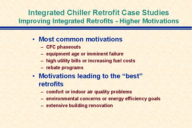 Integrated Chiller Retrofit Case Studies Improving Integrated Retrofits - Higher Motivations • Most common