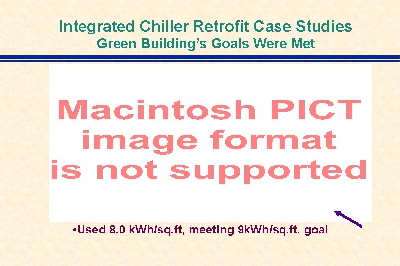 Integrated Chiller Retrofit Case Studies Green Building’s Goals Were Met • Used 8. 0