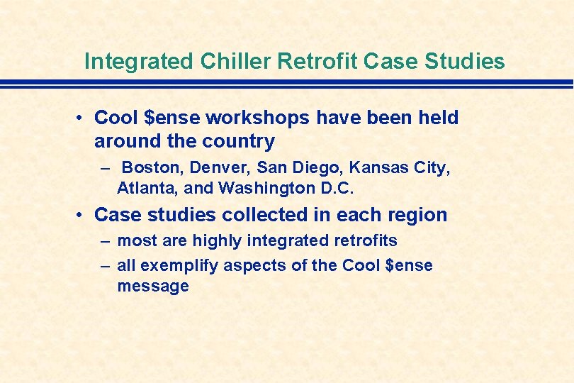 Integrated Chiller Retrofit Case Studies • Cool $ense workshops have been held around the