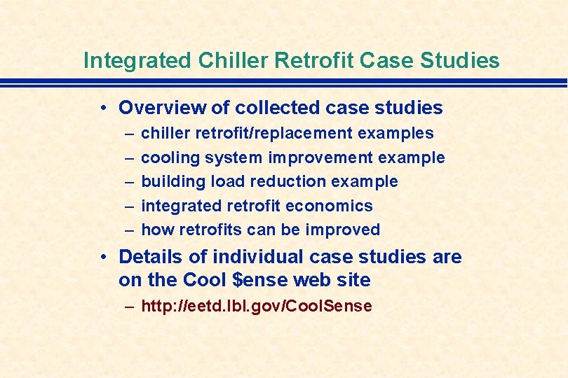 Integrated Chiller Retrofit Case Studies • Overview of collected case studies – – –