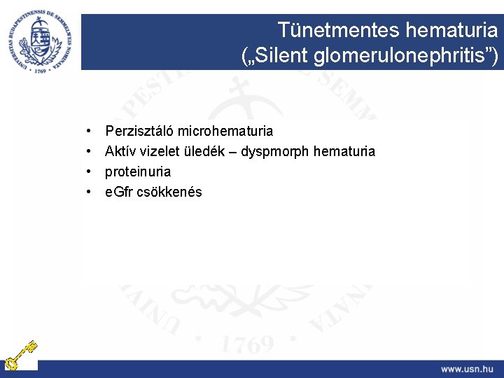 Tünetmentes hematuria („Silent glomerulonephritis”) • • Perzisztáló microhematuria Aktív vizelet üledék – dyspmorph hematuria