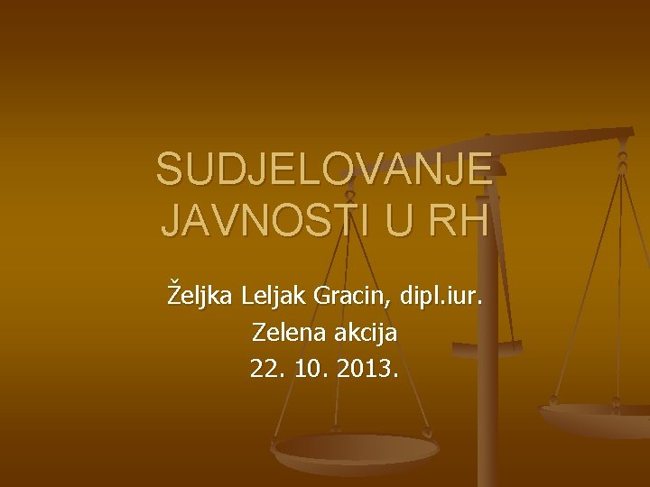 SUDJELOVANJE JAVNOSTI U RH Željka Leljak Gracin, dipl. iur. Zelena akcija 22. 10. 2013.