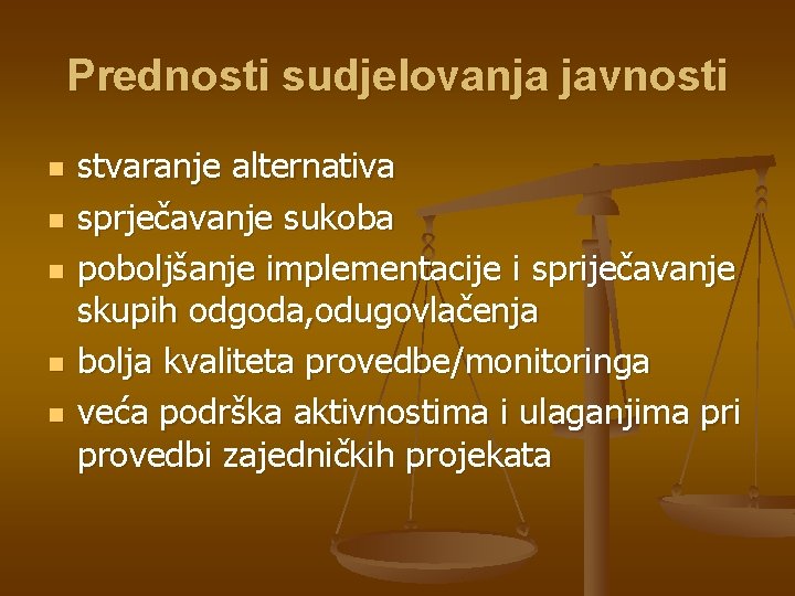 Prednosti sudjelovanja javnosti n n n stvaranje alternativa sprječavanje sukoba poboljšanje implementacije i spriječavanje