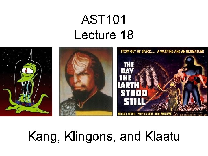 AST 101 Lecture 18 Kang, Klingons, and Klaatu 