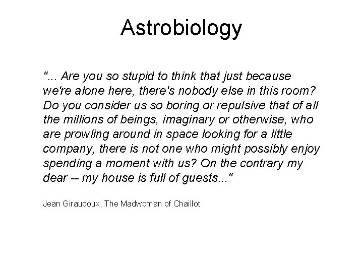 Astrobiology ". . . Are you so stupid to think that just because we're