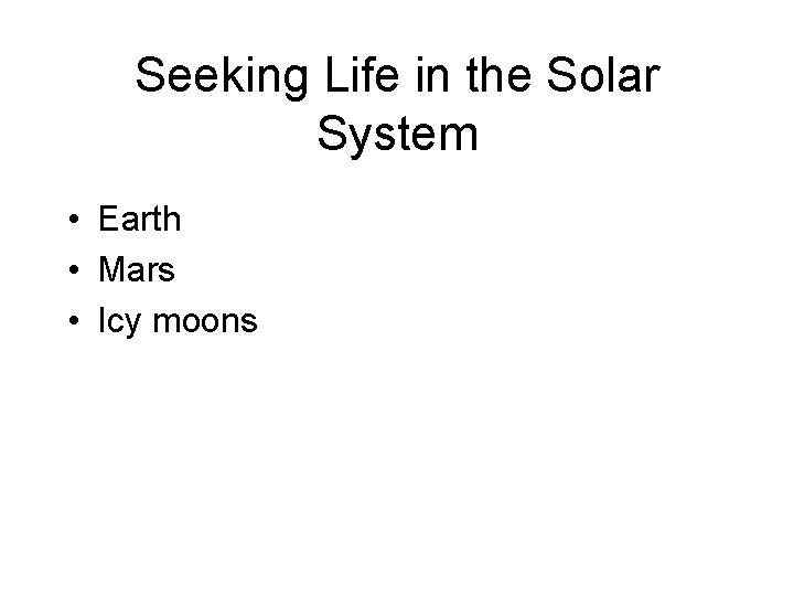 Seeking Life in the Solar System • Earth • Mars • Icy moons 