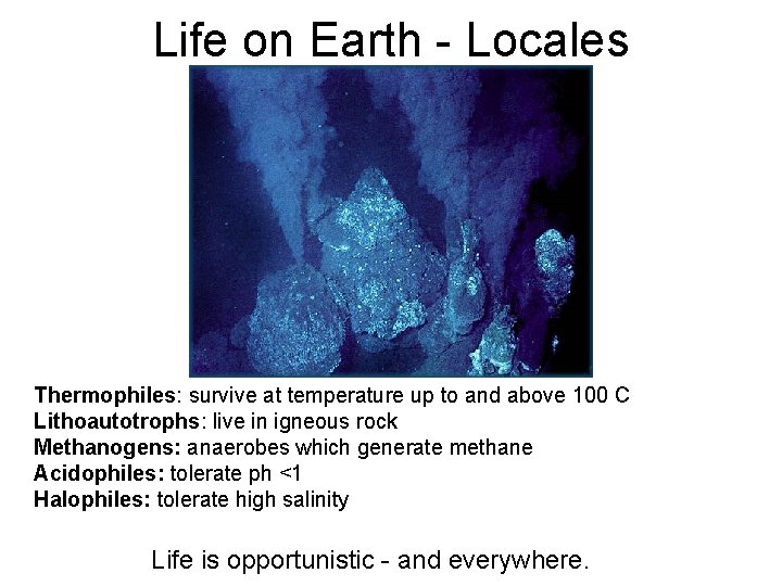 Life on Earth - Locales Thermophiles: survive at temperature up to and above 100