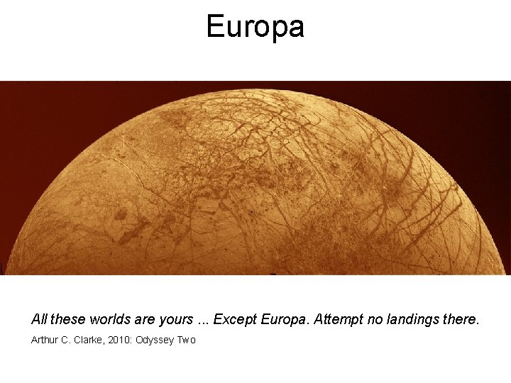 Europa All these worlds are yours. . . Except Europa. Attempt no landings there.