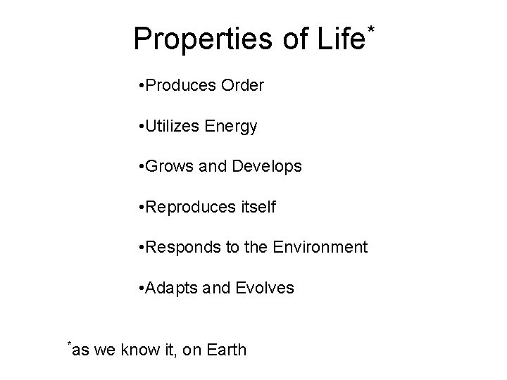 Properties of Life* • Produces Order • Utilizes Energy • Grows and Develops •