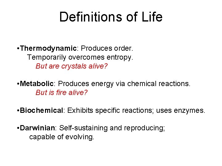 Definitions of Life • Thermodynamic: Produces order. Temporarily overcomes entropy. But are crystals alive?