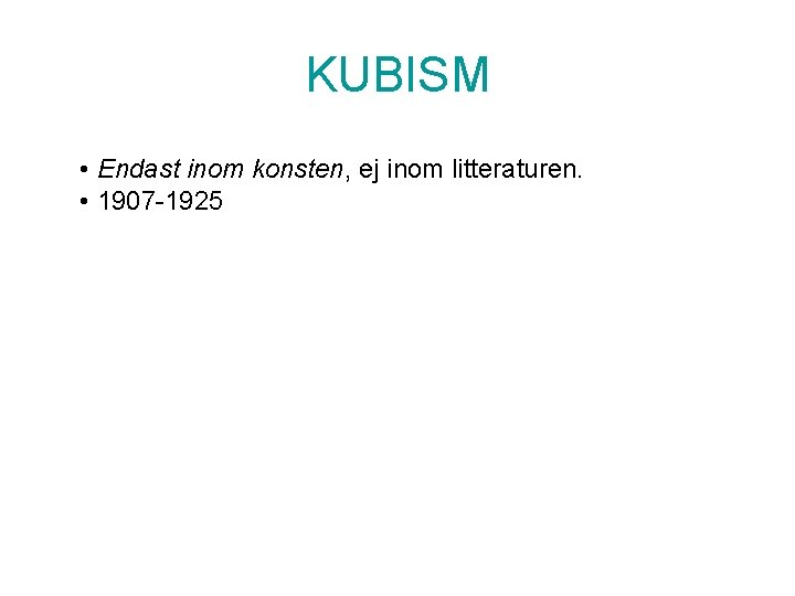 KUBISM • Endast inom konsten, ej inom litteraturen. • 1907 -1925 