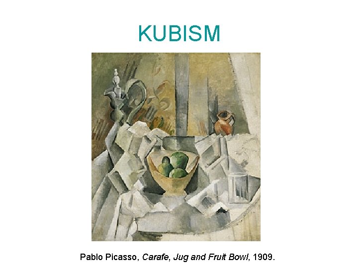 KUBISM Pablo Picasso, Carafe, Jug and Fruit Bowl, 1909. 