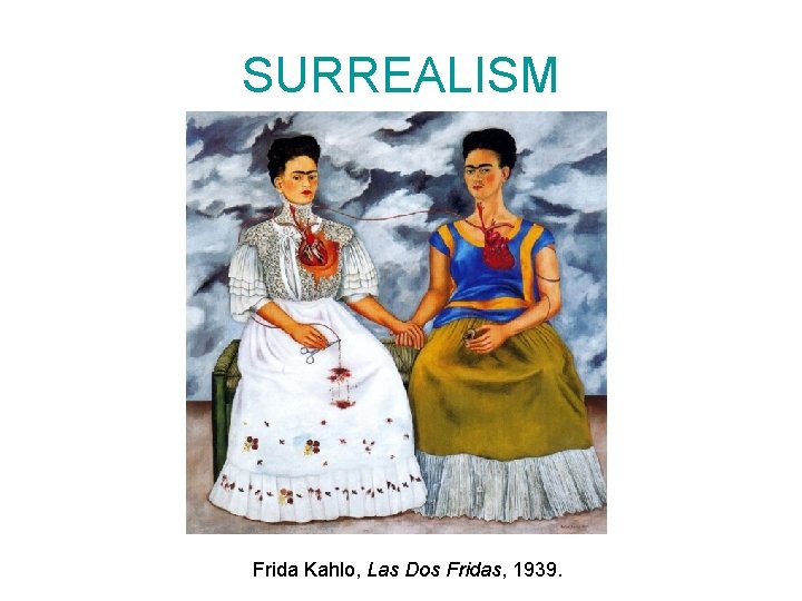 SURREALISM Frida Kahlo, Las Dos Fridas, 1939. 