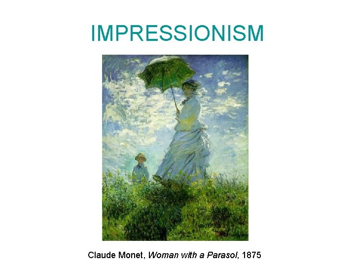 IMPRESSIONISM Claude Monet, Woman with a Parasol, 1875 