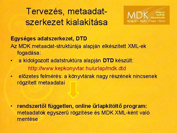 Tervezés, metaadatszerkezet kialakítása Egységes adatszerkezet, DTD Az MDK metaadat-struktúrája alapján elkészített XML-ek fogadása: •