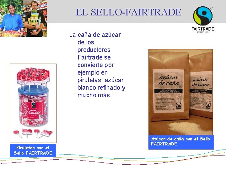 EL SELLO-FAIRTRADE La caña de azúcar de los productores Fairtrade se convierte por ejemplo