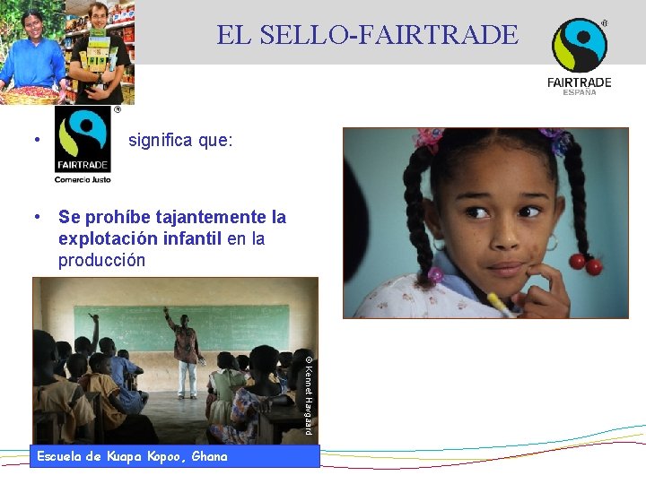 EL SELLO-FAIRTRADE • significa que: • Se prohíbe tajantemente la explotación infantil en la