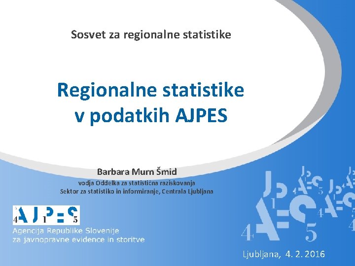 Sosvet za regionalne statistike Regionalne statistike v podatkih AJPES Barbara Murn Šmid vodja Oddelka