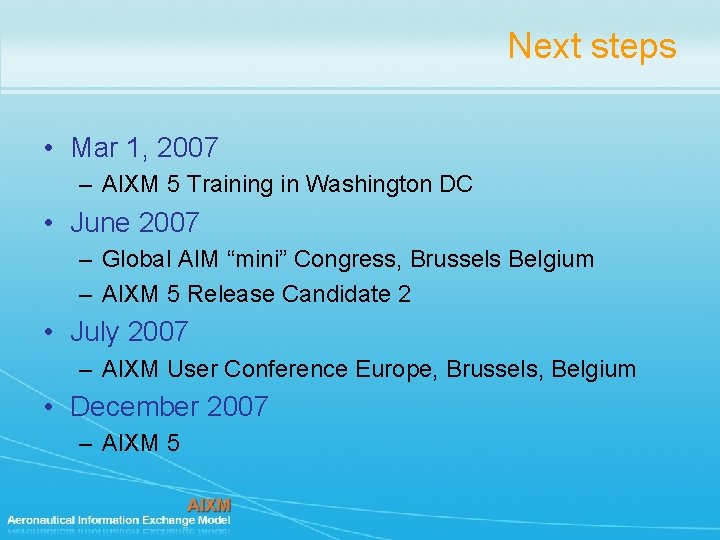 Next steps • Mar 1, 2007 – AIXM 5 Training in Washington DC •