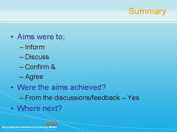 Summary • Aims were to; – Inform – Discuss – Confirm & – Agree