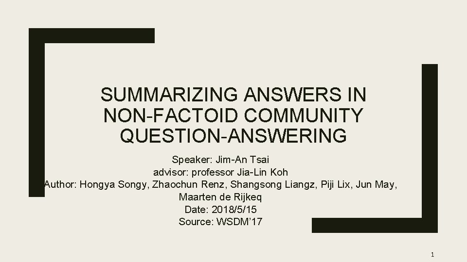 SUMMARIZING ANSWERS IN NON-FACTOID COMMUNITY QUESTION-ANSWERING Speaker: Jim-An Tsai advisor: professor Jia-Lin Koh Author: