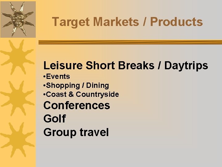 Target Markets / Products Leisure Short Breaks / Daytrips • Events • Shopping /