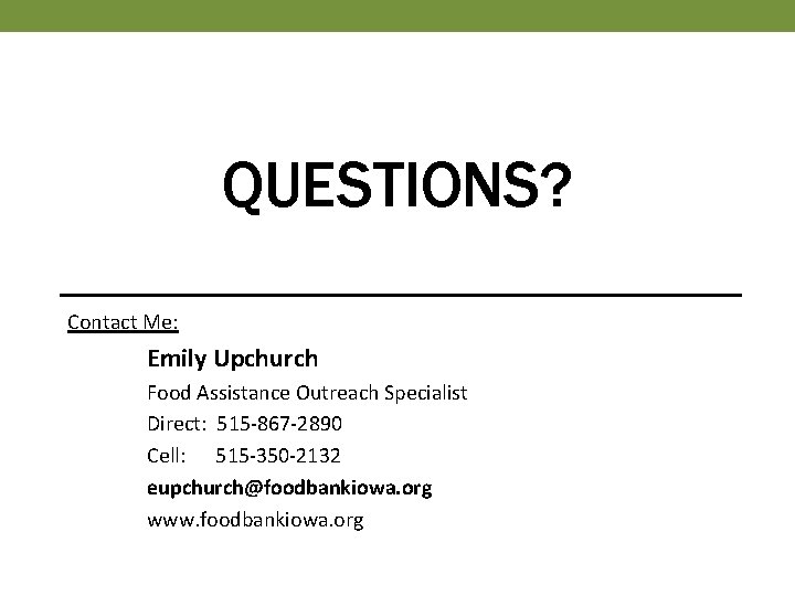 QUESTIONS? Contact Me: Emily Upchurch Food Assistance Outreach Specialist Direct: 515 -867 -2890 Cell: