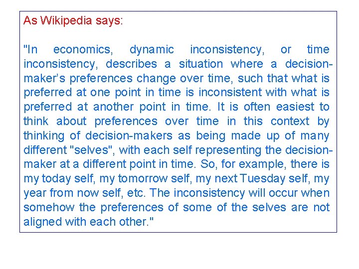 As Wikipedia says: "In economics, dynamic inconsistency, or time inconsistency, describes a situation where As Wikipedia says: "In economics, dynamic inconsistency, or time inconsistency, describes a situation where