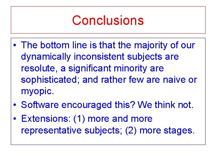 Conclusions • The bottom line is that the majority of our dynamically inconsistent subjects Conclusions • The bottom line is that the majority of our dynamically inconsistent subjects