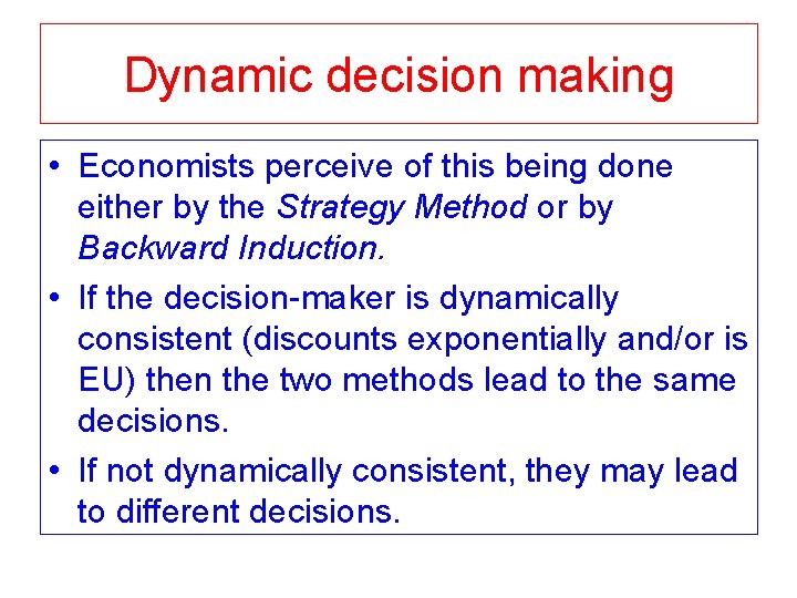 Dynamic decision making • Economists perceive of this being done either by the Strategy Dynamic decision making • Economists perceive of this being done either by the Strategy