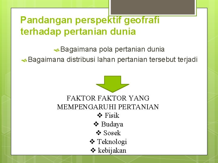 Pandangan perspektif geofrafi terhadap pertanian dunia Bagaimana pola pertanian dunia Bagaimana distribusi lahan pertanian