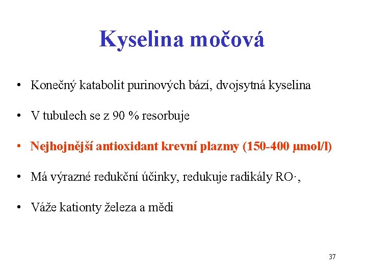 Kyselina močová • Konečný katabolit purinových bází, dvojsytná kyselina • V tubulech se z