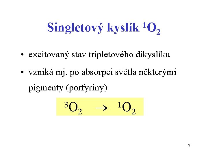 Singletový kyslík 1 O 2 • excitovaný stav tripletového dikyslíku • vzniká mj. po