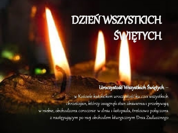 DZIEŃ WSZYSTKICH ŚWIĘTYCH Uroczystość Wszystkich Świętych – w Kościele katolickim uroczystość ku czci wszystkich