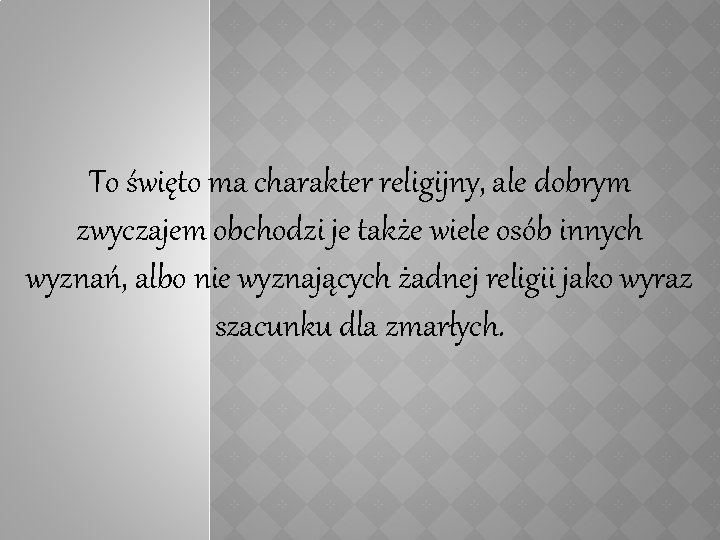 To święto ma charakter religijny, ale dobrym zwyczajem obchodzi je także wiele osób innych