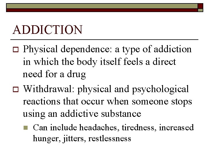 ADDICTION o o Physical dependence: a type of addiction in which the body itself