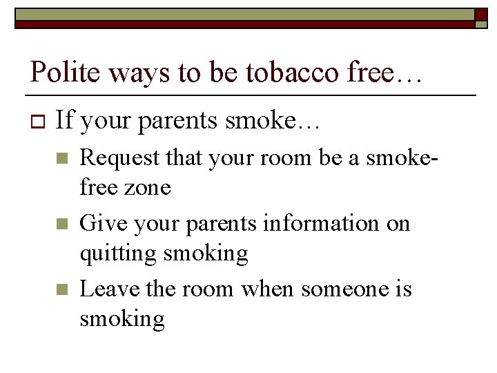 Polite ways to be tobacco free… o If your parents smoke… n n n