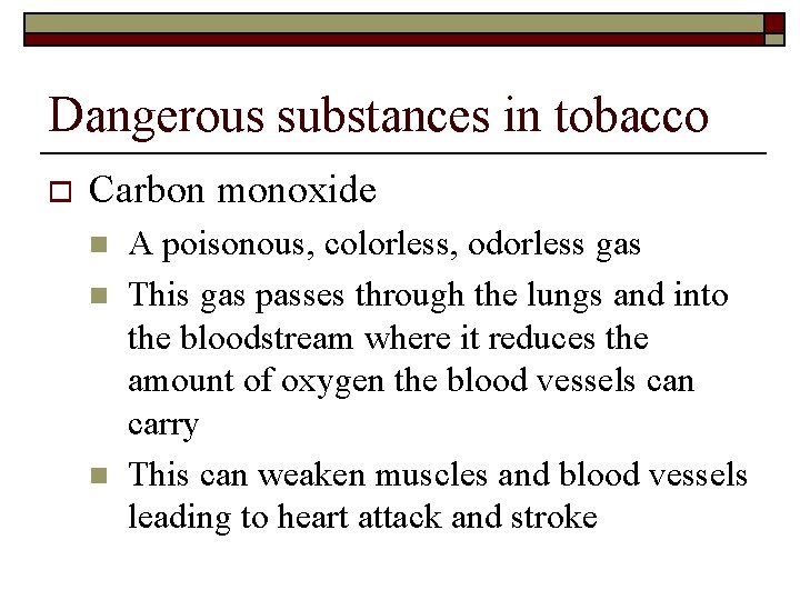 Dangerous substances in tobacco o Carbon monoxide n n n A poisonous, colorless, odorless