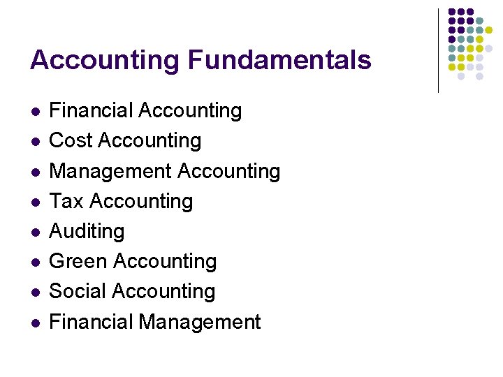 Accounting Fundamentals l l l l Financial Accounting Cost Accounting Management Accounting Tax Accounting