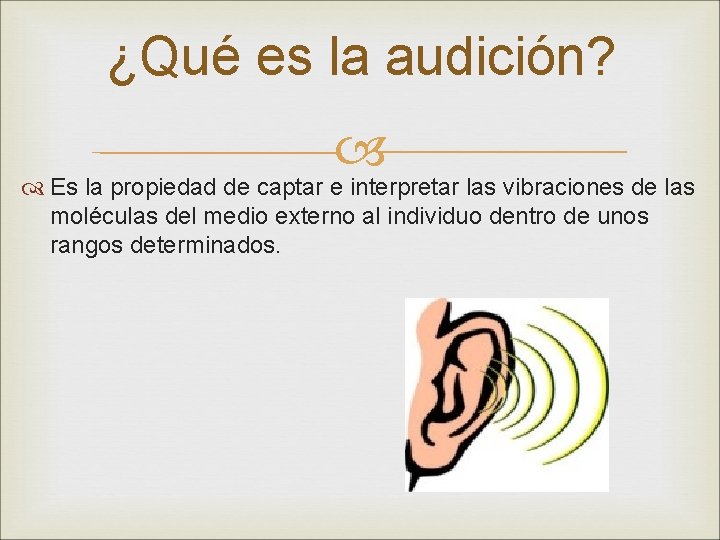 ¿Qué es la audición? Es la propiedad de captar e interpretar las vibraciones de