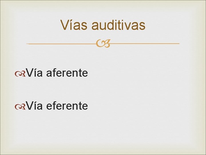 Vías auditivas Vía aferente Vía eferente 