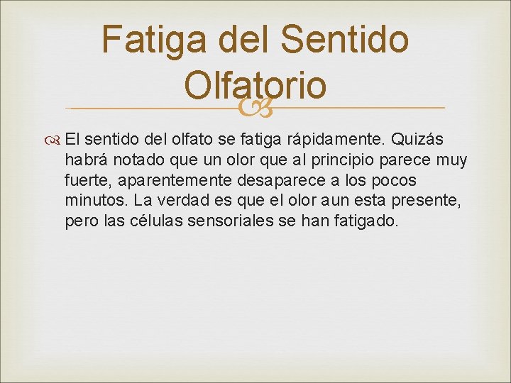 Fatiga del Sentido Olfatorio El sentido del olfato se fatiga rápidamente. Quizás habrá notado