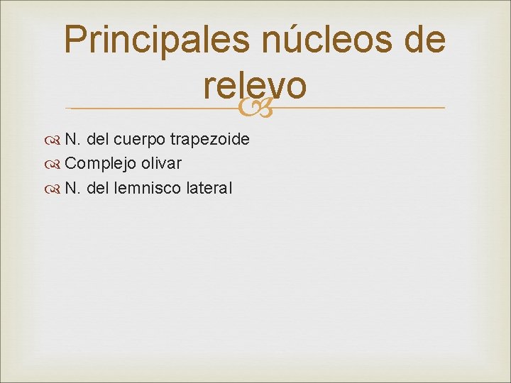 Principales núcleos de relevo N. del cuerpo trapezoide Complejo olivar N. del lemnisco lateral