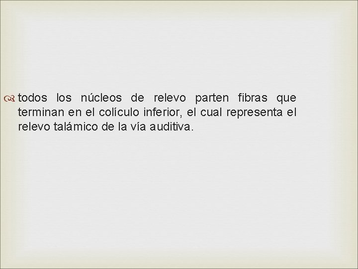  todos los núcleos de relevo parten fibras que terminan en el colículo inferior,