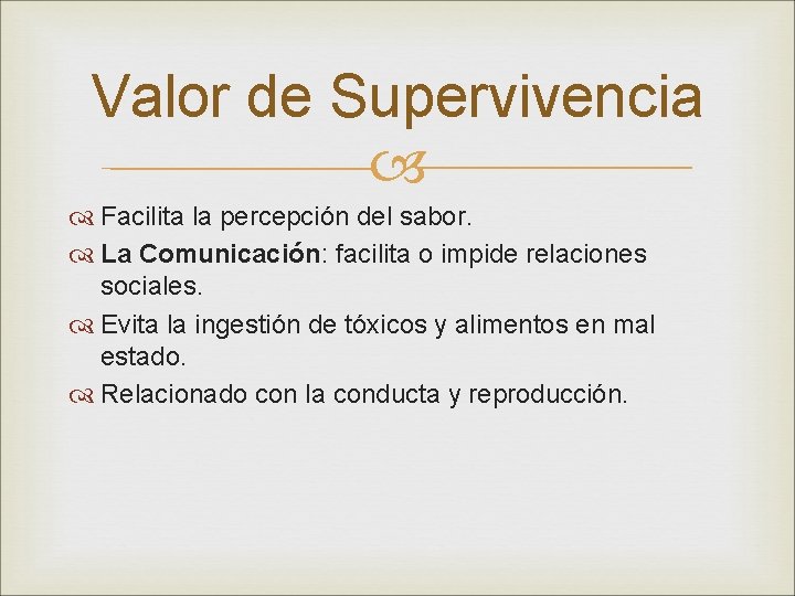 Valor de Supervivencia Facilita la percepción del sabor. La Comunicación: facilita o impide relaciones