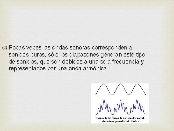  Pocas veces las ondas sonoras corresponden a sonidos puros, sólo los diapasones generan