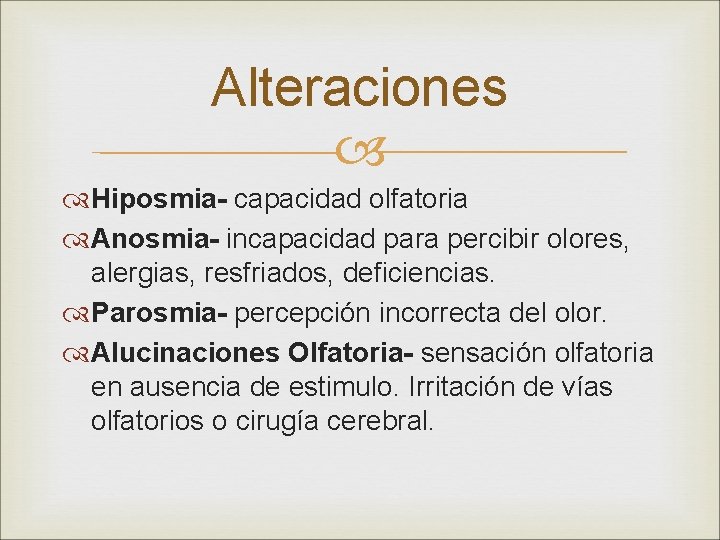 Alteraciones Hiposmia- capacidad olfatoria Anosmia- incapacidad para percibir olores, alergias, resfriados, deficiencias. Parosmia- percepción